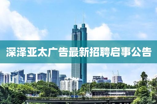 深泽亚太广告最新招聘启事公告