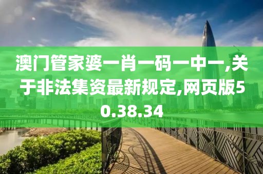 澳门管家婆一肖一码一中一,关于非法集资最新规定,网页版50.38.34