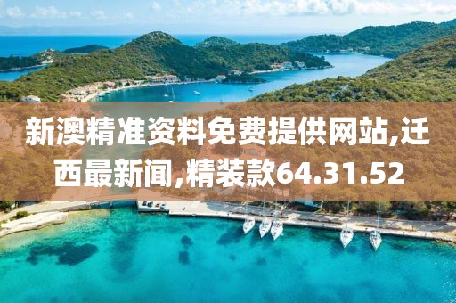 新澳精准资料免费提供网站,迁西最新闻,精装款64.31.52
