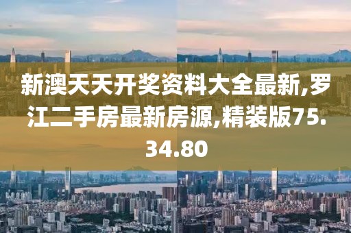 新澳天天开奖资料大全最新,罗江二手房最新房源,精装版75.34.80
