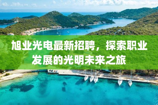 旭业光电最新招聘，探索职业发展的光明未来之旅
