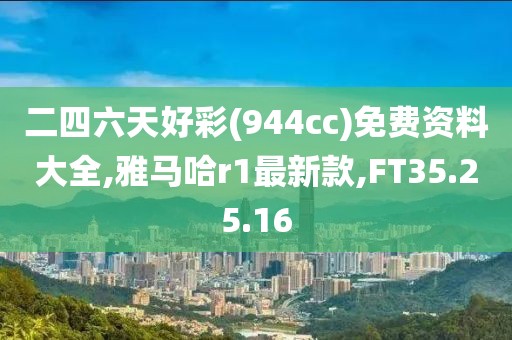 二四六天好彩(944cc)免费资料大全,雅马哈r1最新款,FT35.25.16