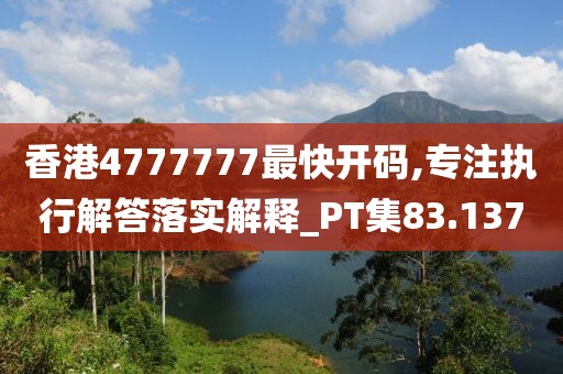 香港4777777最快开码,专注执行解答落实解释_PT集83.137