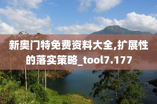 新奥门特免费资料大全,扩展性的落实策略_tool7.177