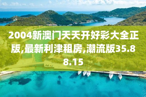 2004新澳门天天开好彩大全正版,最新利津租房,潮流版35.88.15