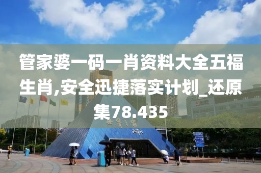 管家婆一码一肖资料大全五福生肖,安全迅捷落实计划_还原集78.435