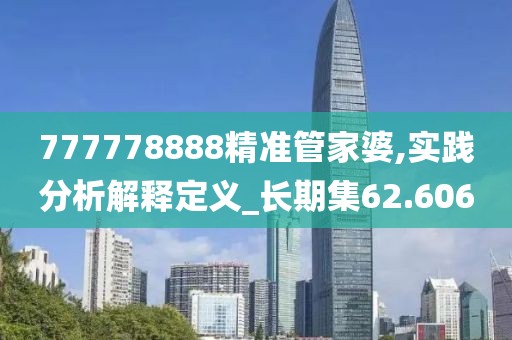 777778888精准管家婆,实践分析解释定义_长期集62.606