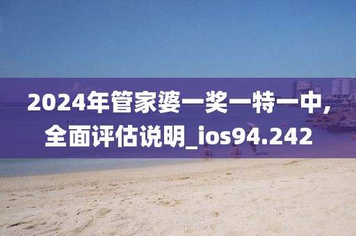 2024年管家婆一奖一特一中,全面评估说明_ios94.242