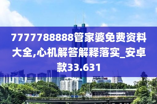 7777788888管家婆免费资料大全,心机解答解释落实_安卓款33.631