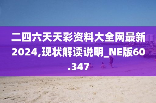 二四六天天彩资料大全网最新2024,现状解读说明_NE版60.347