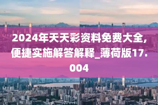 2024年天天彩资料免费大全,便捷实施解答解释_薄荷版17.004