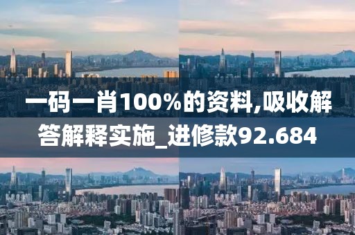一码一肖100%的资料,吸收解答解释实施_进修款92.684