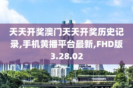 天天开奖澳门天天开奖历史记录,手机黄播平台最新,FHD版3.28.02