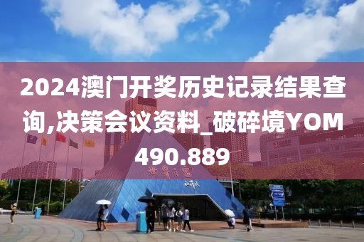 2024澳门开奖历史记录结果查询,决策会议资料_破碎境YOM490.889