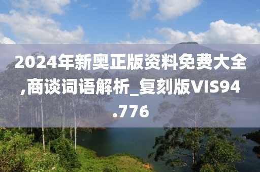 2024年新奥正版资料免费大全,商谈词语解析_复刻版VIS94.776