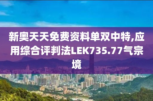新奥天天免费资料单双中特,应用综合评判法LEK735.77气宗境