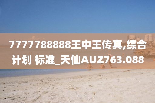 7777788888王中王传真,综合计划 标准_天仙AUZ763.088