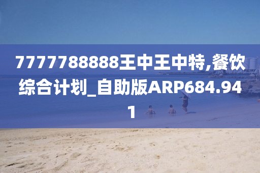 7777788888王中王中特,餐饮综合计划_自助版ARP684.941