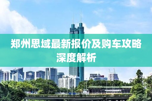 郑州思域最新报价及购车攻略深度解析