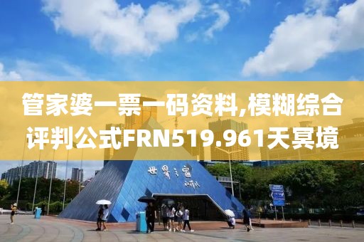 管家婆一票一码资料,模糊综合评判公式FRN519.961天冥境
