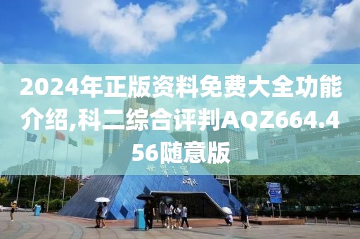 2024年正版资料免费大全功能介绍,科二综合评判AQZ664.456随意版