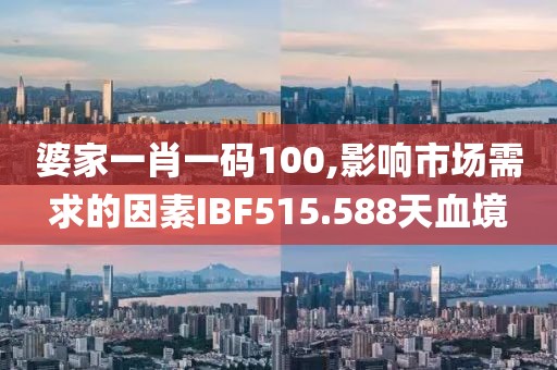 婆家一肖一码100,影响市场需求的因素IBF515.588天血境
