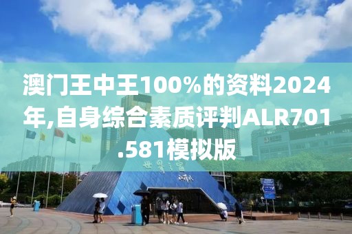 澳门王中王100%的资料2024年,自身综合素质评判ALR701.581模拟版