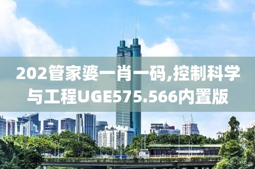 202管家婆一肖一码,控制科学与工程UGE575.566内置版