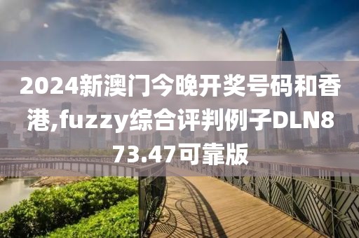 2024新澳门今晚开奖号码和香港,fuzzy综合评判例子DLN873.47可靠版