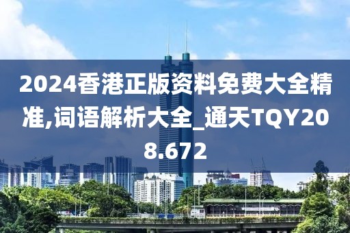 2024香港正版资料免费大全精准,词语解析大全_通天TQY208.672