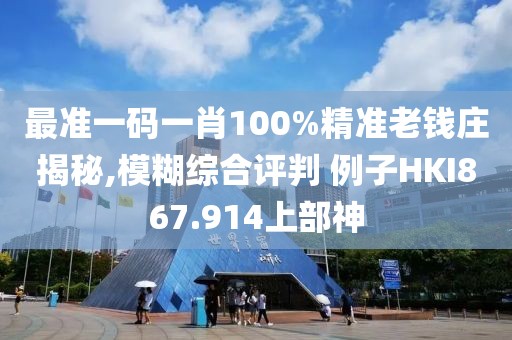 最准一码一肖100%精准老钱庄揭秘,模糊综合评判 例子HKI867.914上部神