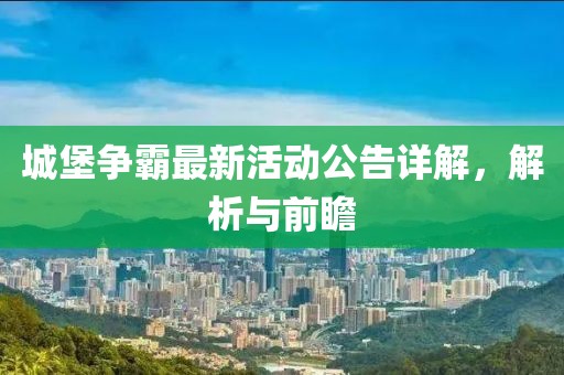 城堡争霸最新活动公告详解，解析与前瞻