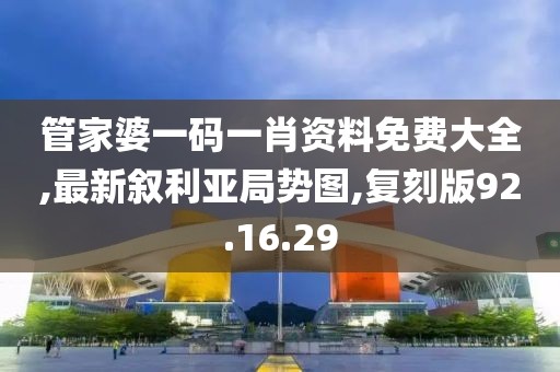 管家婆一码一肖资料免费大全,最新叙利亚局势图,复刻版92.16.29