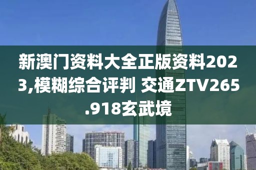 新澳门资料大全正版资料2023,模糊综合评判 交通ZTV265.918玄武境