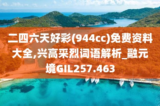 二四六天好彩(944cc)免费资料大全,兴高采烈词语解析_融元境GIL257.463
