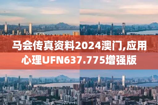 马会传真资料2024澳门,应用心理UFN637.775增强版