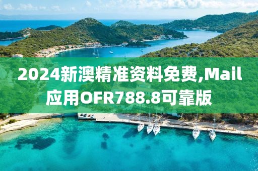 2024新澳精准资料免费,Mail应用OFR788.8可靠版