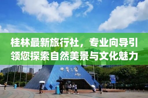 桂林最新旅行社，专业向导引领您探索自然美景与文化魅力