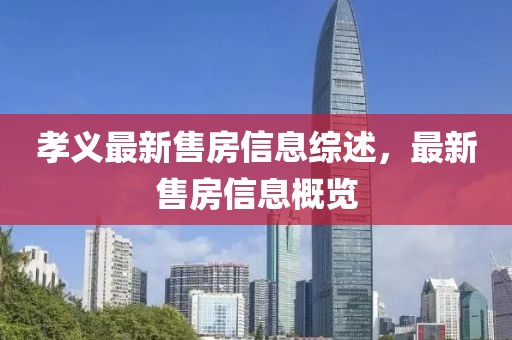孝义最新售房信息综述，最新售房信息概览
