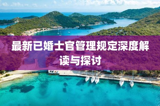 最新已婚士官管理规定深度解读与探讨