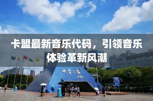 卡盟最新音乐代码，引领音乐体验革新风潮