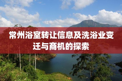 常州浴室转让信息及洗浴业变迁与商机的探索
