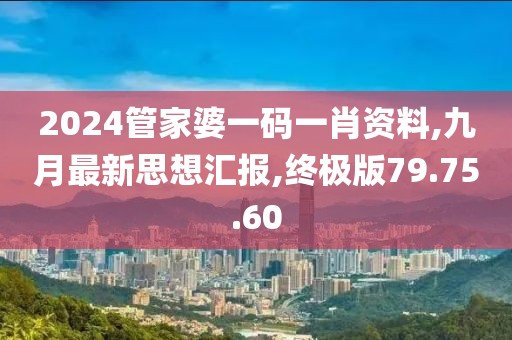 2024管家婆一码一肖资料,九月最新思想汇报,终极版79.75.60