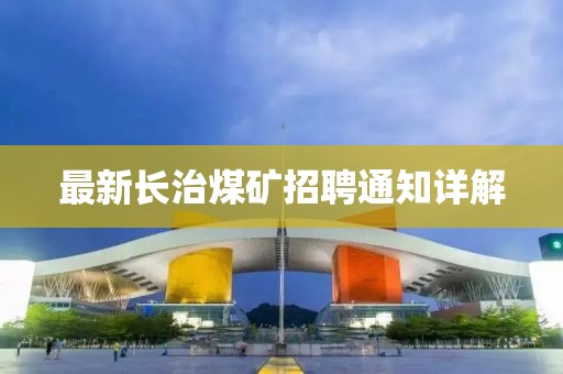 最新长治煤矿招聘通知详解