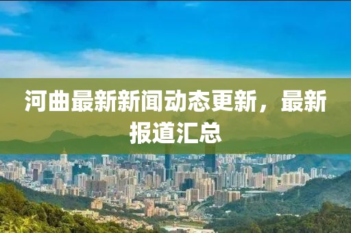河曲最新新闻动态更新，最新报道汇总