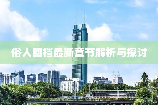 俗人回档最新章节解析与探讨