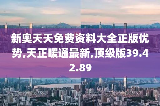 新奥天天免费资料大全正版优势,天正暖通最新,顶级版39.42.89