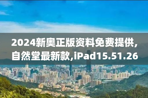 2024新奥正版资料免费提供,自然堂最新款,iPad15.51.26