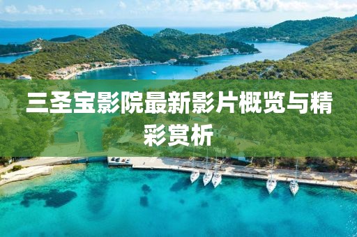 三圣宝影院最新影片概览与精彩赏析