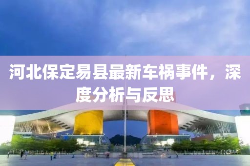 河北保定易县最新车祸事件，深度分析与反思